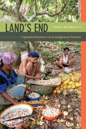 Land`s End – Capitalist Relations on an Indigenous Frontier de Tania Murray Li