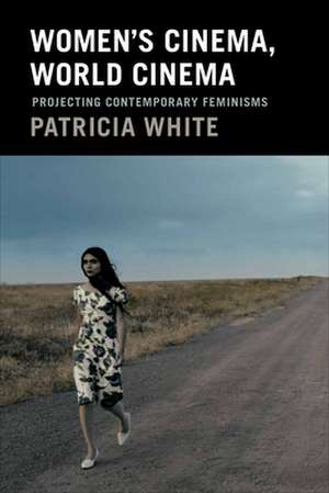 Women`s Cinema, World Cinema – Projecting Contemporary Feminisms de Patricia White