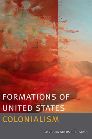 Formations of United States Colonialism de Alyosha Goldstein