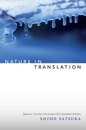 Nature in Translation – Japanese Tourism Encounters the Canadian Rockies de Shiho Satsuka