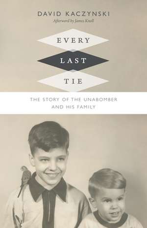 Every Last Tie: The Story of the Unabomber and His Family de David Kaczynski