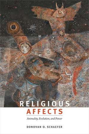 Religious Affects – Animality, Evolution, and Power de Donovan O. Schaefer