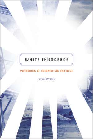 White Innocence – Paradoxes of Colonialism and Race de Gloria Wekker