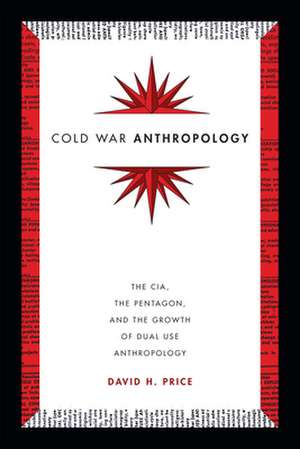 Cold War Anthropology – The CIA, the Pentagon, and the Growth of Dual Use Anthropology de David H. Price