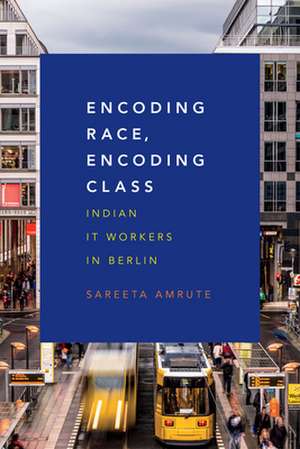 Encoding Race, Encoding Class – Indian IT Workers in Berlin de Sareeta Amrute