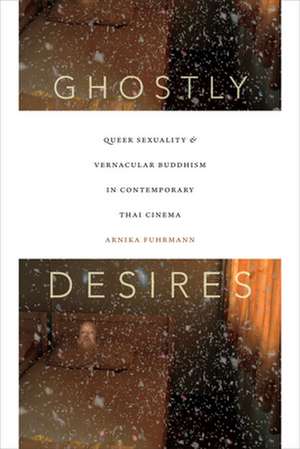 Ghostly Desires – Queer Sexuality and Vernacular Buddhism in Contemporary Thai Cinema de Arnika Fuhrmann