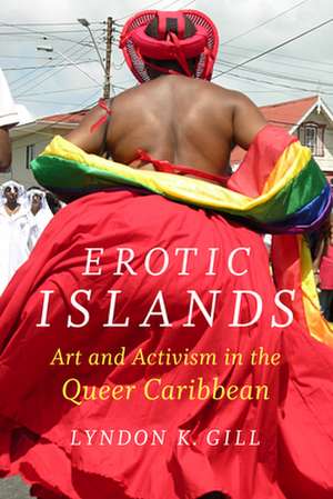 Erotic Islands – Art and Activism in the Queer Caribbean de Lyndon K. Gill