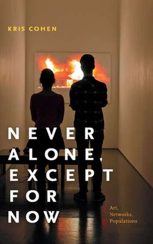 Never Alone, Except for Now – Art, Networks, Populations de Kris Cohen