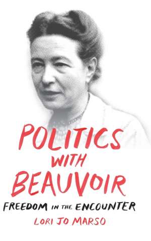 Politics with Beauvoir – Freedom in the Encounter de Lori Jo Marso