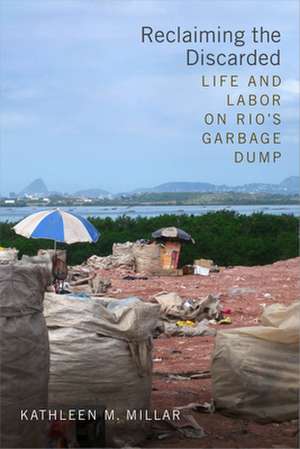 Reclaiming the Discarded – Life and Labor on Rio′s Garbage Dump de Kathleen M. Millar