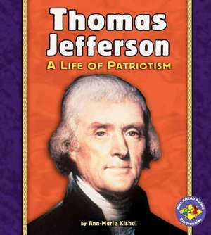 Thomas Jefferson: A Life of Patriotism de Ann-Marie Kishel