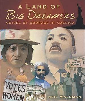 Land of Big Dreamers: Voices of Courage in America de Neil Waldman