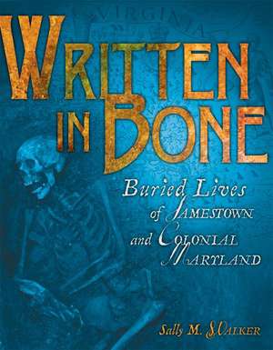 Written in Bone: Buried Lives of Jamestown and Colonial Maryland de Sally M Walker