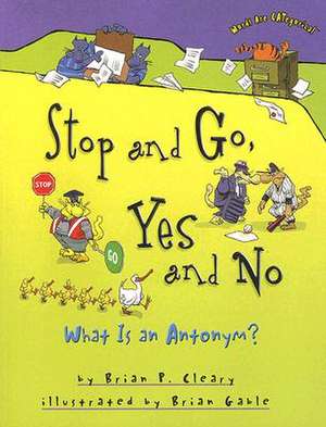 Stop and Go, Yes and No: What Is an Antonym? de Brian P. Cleary