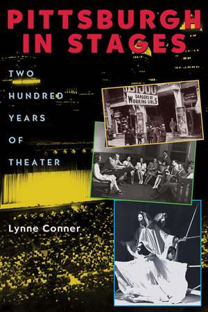 Pittsburgh in Stages: Two Hundred Years of Theater de Lynne Conner