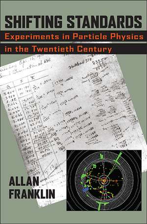 Shifting Standards: Experiments in Particle Physics in the Twentieth Century de Allan Franklin