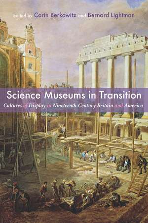 Science Museums in Transition: Cultures of Display in Nineteenth-Century Britain and America de Carin Berkowitz