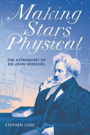 Making Stars Physical: The Astronomy of Sir John Herschel de Stephen Case