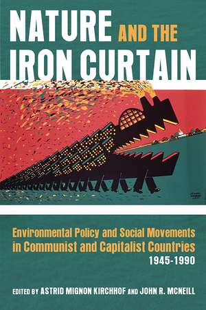 Nature and the Iron Curtain: Environmental Policy and Social Movements in Communist and Capitalist Countries, 1945–1990 de Astrid Mignon Kirchhof