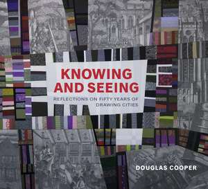 Knowing and Seeing: Reflections on Fifty Years of Drawing Cities de Douglas Cooper