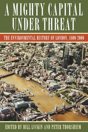 A Mighty Capital under Threat: The Environmental History of London, 1800-2000 de Bill Luckin