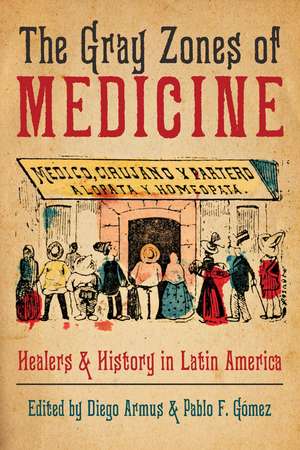 The Gray Zones of Medicine: Healers and History in Latin America de Diego Armus