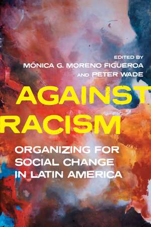 Against Racism: Organizing for Social Change in Latin America de Mónica Moreno Figueroa