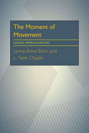 The Moment Of Movement: Dance Improvisation de Lynne Anne Blom