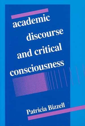 Academic Discourse and Critical Consciousness de Patricia Bizzell