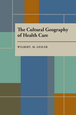 The Cultural Geography of Health Care de Wilbert M. Gesler