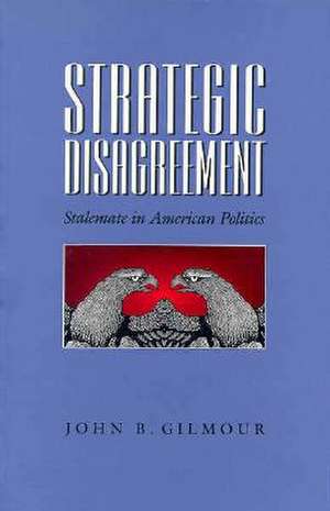 Strategic Disagreement: Stalemate in American Politics de John Gilmour