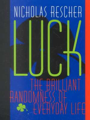 Luck: The Brilliant Randomness Of Everyday Life de Nicholas Rescher