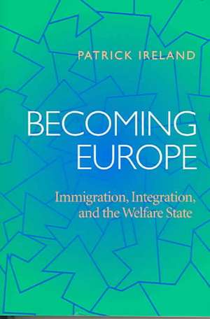 Becoming Europe: Immigration Integration And The Welfare State de Patrick Ireland