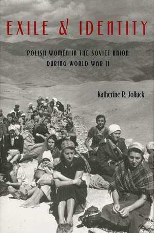 Exile and Identity: Polish Women in the Soviet Union during World War II de Katherine R. Jolluck