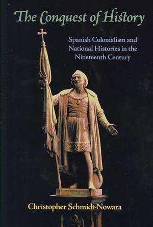 The Conquest of History: Spanish Colonialism and National Histories in the Nineteenth Century de Christopher Schmidt-Nowara