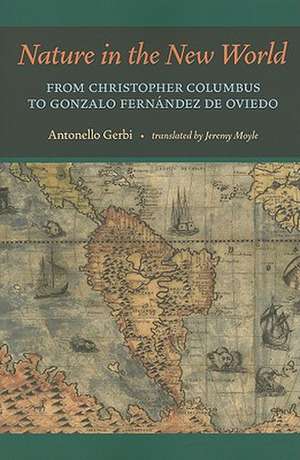 Nature in the New World: From Christopher Columbus to Gonzalo Fernández de Oviedo de Antonello Gerbi