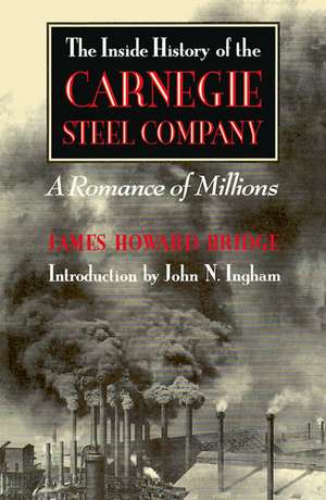 The Inside History of the Carnegie Steel Company: A Romance of Millions de James Howard Bridge