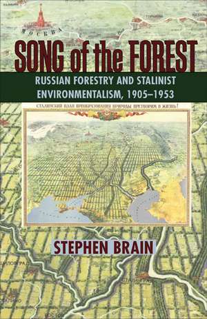 Song of the Forest: Russian Forestry and Stalinist Environmentalism, 1905–1953 de Stephen Brain