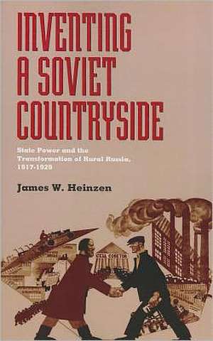 Inventing a Soviet Countryside: State Power and the Transformation of Rural Russia, 19171929 de James W. Heinzen