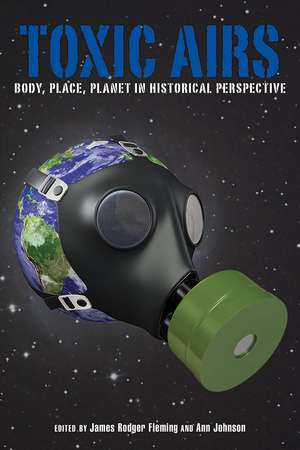 Toxic Airs: Body, Place, Planet in Historical Perspective de James Rodger Fleming