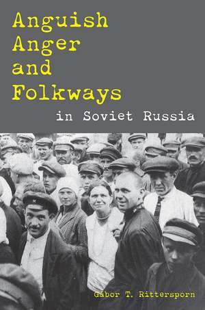 Anguish, Anger, and Folkways in Soviet Russia de Gábor Rittersporn