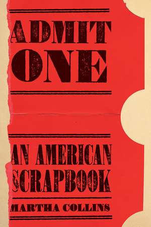 Admit One: An American Scrapbook de Martha Collins