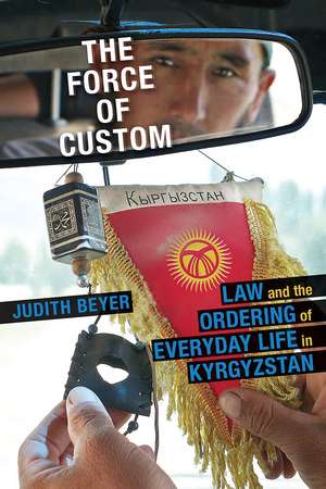 The Force of Custom: Law and the Ordering of Everyday Life in Kyrgyzstan de Judith Beyer