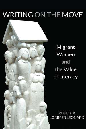 Writing on the Move: Migrant Women and the Value of Literacy de Rebecca Lorimer Leonard