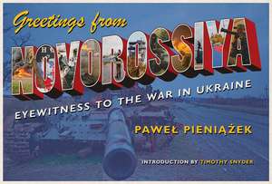 Greetings from Novorossiya: Eyewitness to the War in Ukraine de Pawel Pieniazek