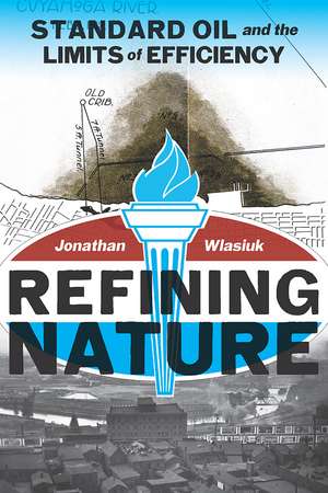 Refining Nature: Standard Oil and the limits of Efficiency de Jonathan Wlasiuk