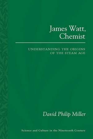 James Watt, Chemist: Understanding the Origins of the Steam Age de David Philip Miller