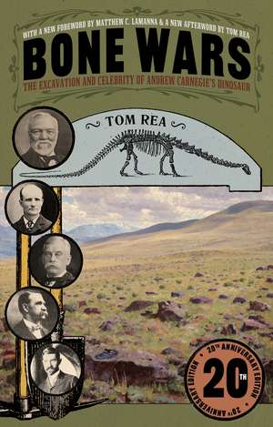 Bone Wars: The Excavation and Celebrity of Andrew Carnegie's Dinosaur, Twentieth Anniversary Edition de Tom Rea