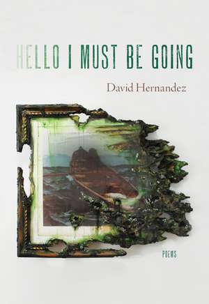 Hello I Must Be Going: Poems de David Hernandez