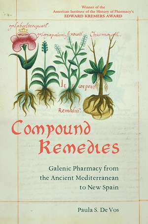 Compound Remedies: Galenic Pharmacy from the Ancient Mediterranean to New Spain de Paula S. De Vos